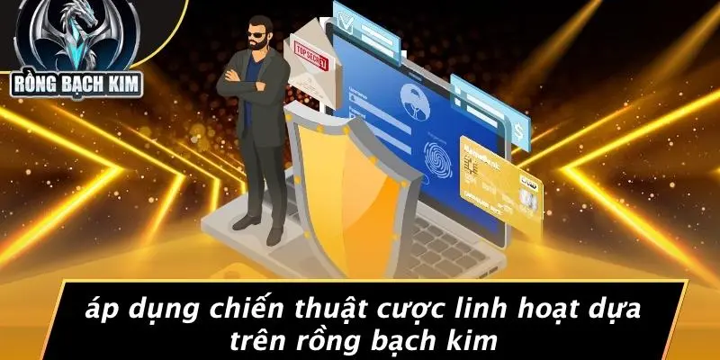 Áp Dụng Chiến Thuật Cược Linh Hoạt Dựa Trên Rồng Bạch Kim
