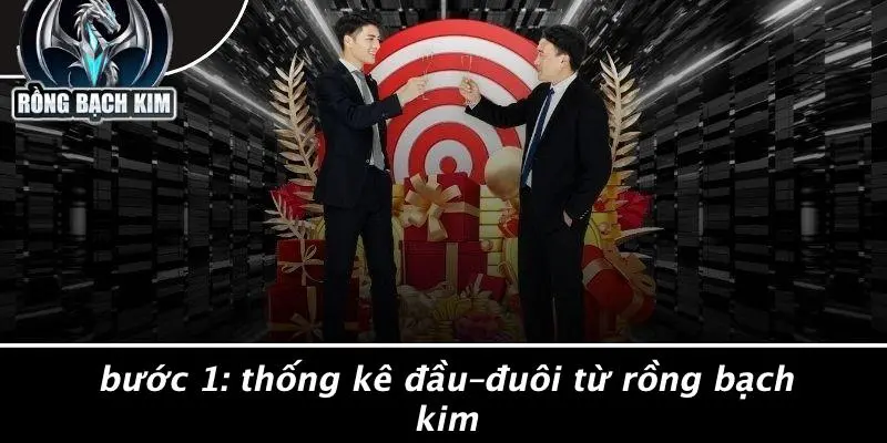Bước 1: Thống Kê Đầu–đuôi Từ Rồng Bạch Kim
