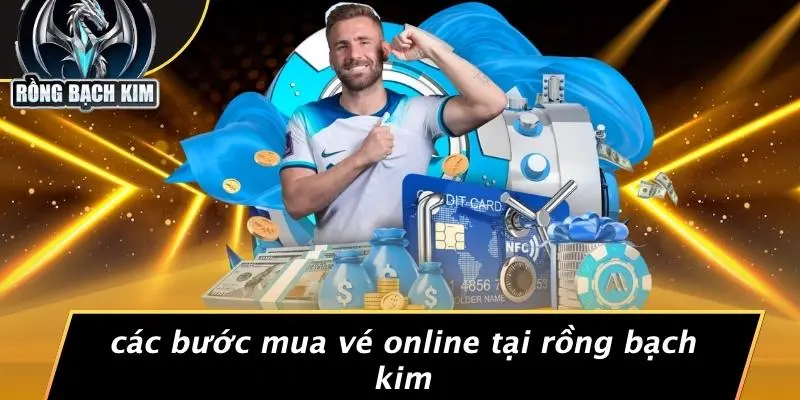 Các Bước Mua Vé Online Tại Rồng Bạch Kim