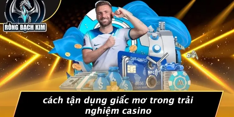 Cách Tận Dụng Giấc Mơ Trong Trải Nghiệm Casino
