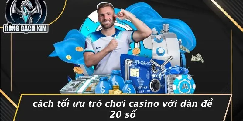 Cách Tối Ưu Trò Chơi Casino Với Dàn Đề 20 Số