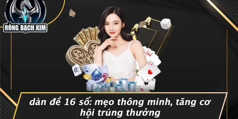 DÀN ĐỀ 16 SỐ: MẸO THÔNG MINH, TĂNG CƠ HỘI TRÚNG THƯỞNG