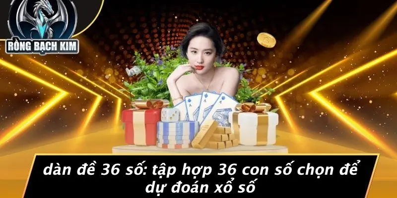 DÀN ĐỀ 36 SỐ: TẬP HỢP 36 CON SỐ CHỌN ĐỂ DỰ ĐOÁN XỔ SỐ