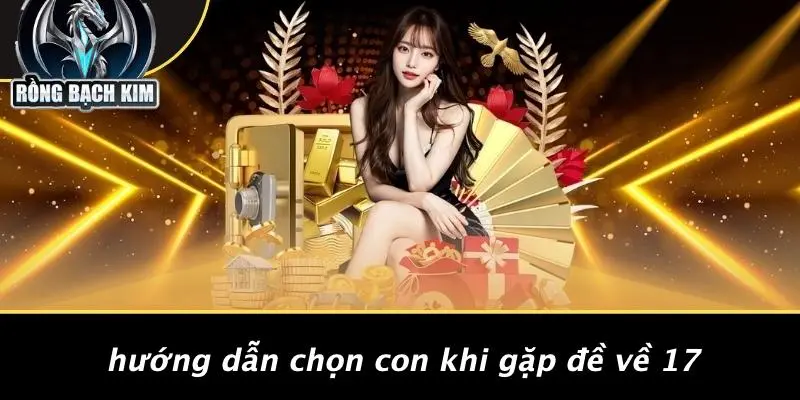 Hướng Dẫn Chọn Con Khi Gặp Đề Về 17
