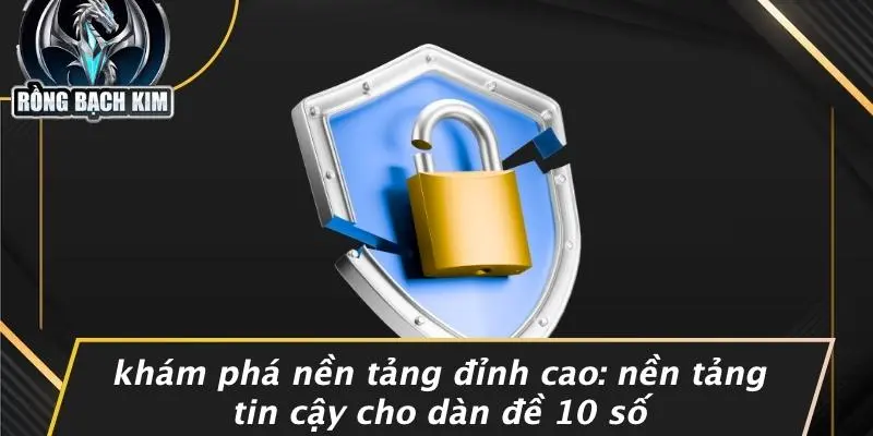 Khám Phá Nền Tảng Đỉnh Cao: Nền Tảng Tin Cậy Cho Dàn Đề 10 Số