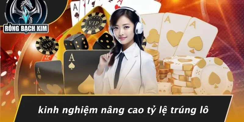 Kinh Nghiệm Nâng Cao Tỷ Lệ Trúng Lô
