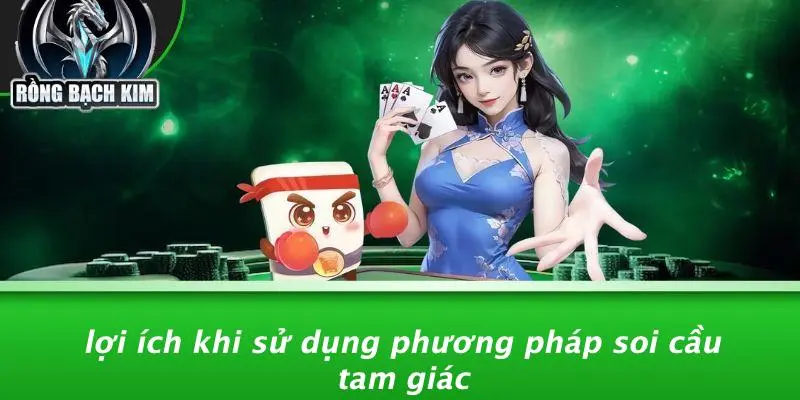 Lợi Ích Khi Sử Dụng Phương Pháp Soi Cầu Tam Giác