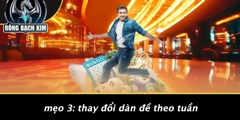 Mẹo 3: Thay Đổi Dàn Đề Theo Tuần