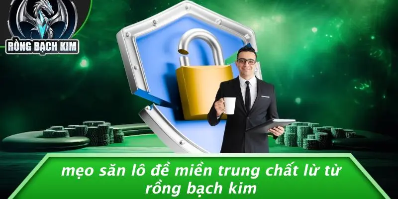 Mẹo Săn Lô Đề Miền Trung Chất Lừ Từ Rồng Bạch Kim