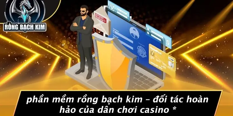 Phần Mềm Rồng Bạch Kim – Đối Tác Hoàn Hảo Của Dân Chơi Casino *