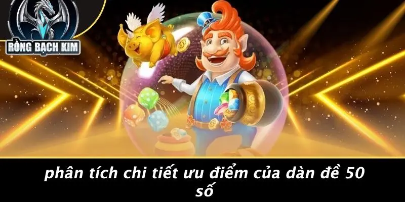 Phân Tích Chi Tiết Ưu Điểm Của Dàn Đề 50 Số