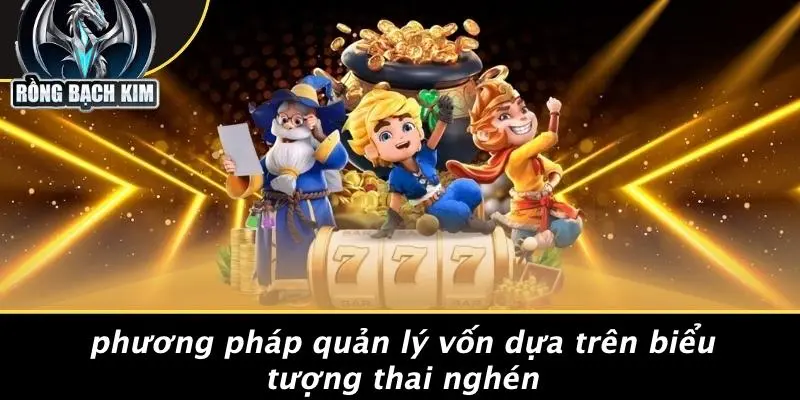 Phương Pháp Quản Lý Vốn Dựa Trên Biểu Tượng Thai Nghén