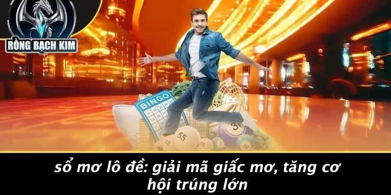SỔ MƠ LÔ ĐỀ: GIẢI MÃ GIẤC MƠ, TĂNG CƠ HỘI TRÚNG LỚN