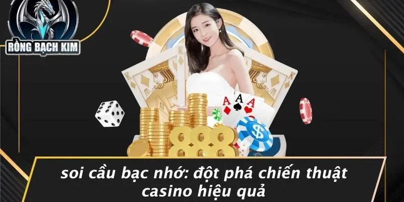 SOI CẦU BẠC NHỚ: ĐỘT PHÁ CHIẾN THUẬT CASINO HIỆU QUẢ
