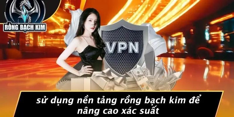 Sử Dụng Nền Tảng Rồng Bạch Kim Để Nâng Cao Xác Suất
