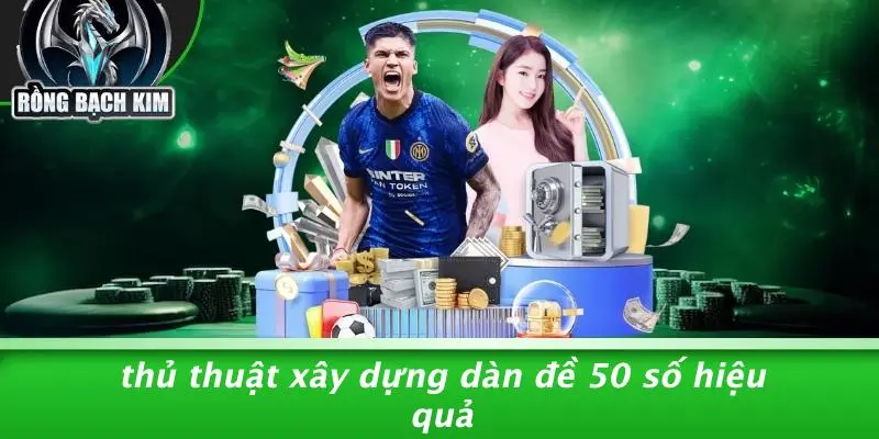 Thủ Thuật Xây Dựng Dàn Đề 50 Số Hiệu Quả