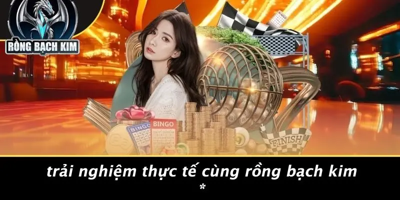 Trải Nghiệm Thực Tế Cùng Rồng Bạch Kim *