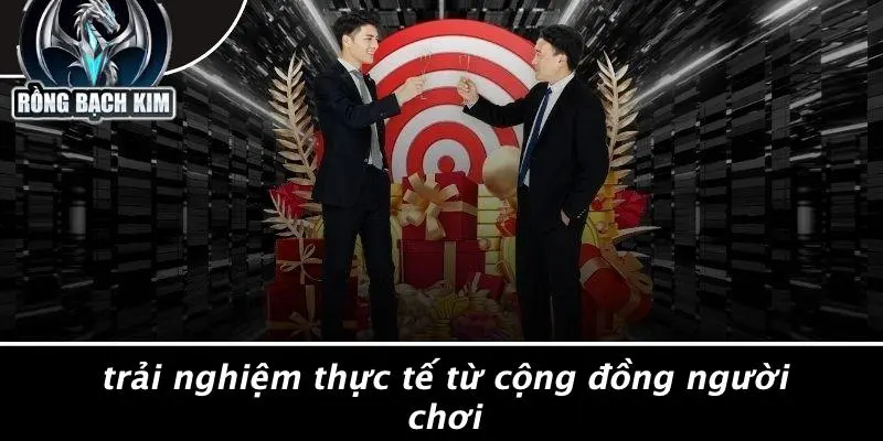Trải Nghiệm Thực Tế Từ Cộng Đồng Người Chơi