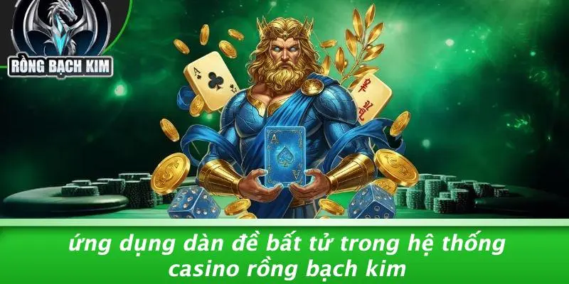 Ứng Dụng Dàn Đề Bất Tử Trong Hệ Thống Casino Rồng Bạch Kim