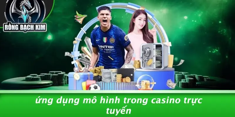 Ứng Dụng Mô Hình Trong Casino Trực Tuyến