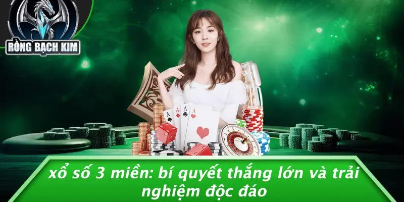 XỔ SỐ 3 MIỀN: BÍ QUYẾT THẮNG LỚN VÀ TRẢI NGHIỆM ĐỘC ĐÁO