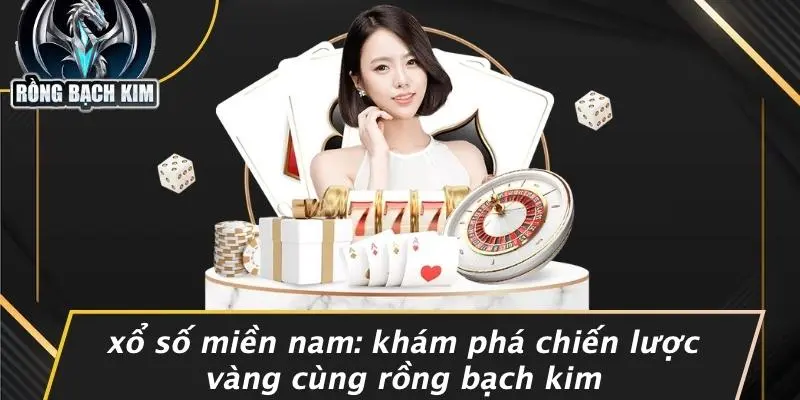 XỔ SỐ MIỀN NAM: KHÁM PHÁ CHIẾN LƯỢC VÀNG CÙNG RỒNG BẠCH KIM