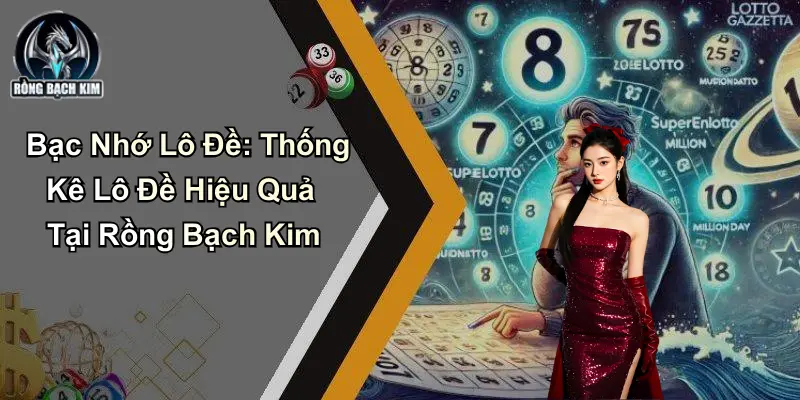 Bạc Nhớ Lô Đề: Thống Kê Lô Đề Hiệu Quả Tại Rồng Bạch Kim