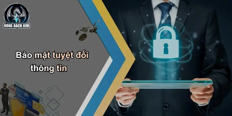 Bảo mật tuyệt đối thông tin