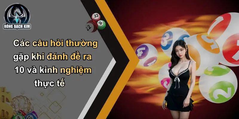 Các câu hỏi thường gặp khi đánh đề ra 10 và kinh nghiệm thực tế