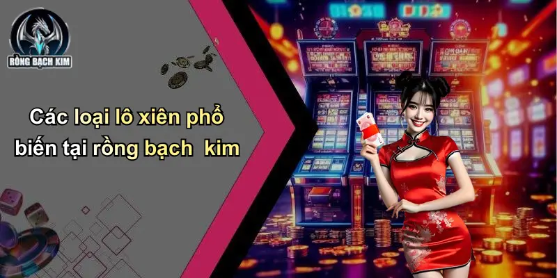 Các loại lô xiên phổ biến tại rồng bạch kim