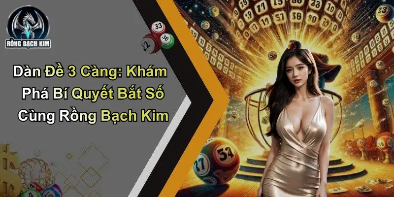 Dàn Đề 3 Càng: Khám Phá Bí Quyết Bắt Số Cùng Rồng Bạch Kim