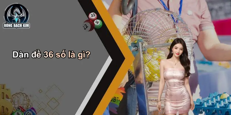 Dàn đề 36 số là gì?