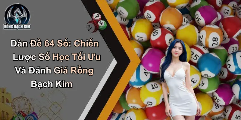 Dàn Đề 64 Số: Chiến Lược Số Học Và Đánh Giá Từ Rồng Bạch Kim