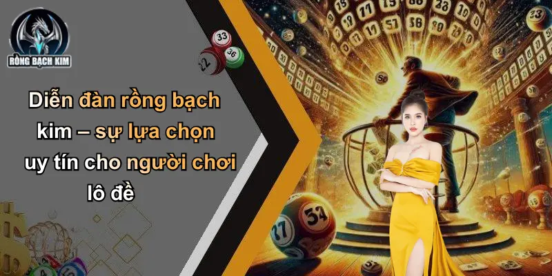 Diễn đàn rồng bạch kim – sự lựa chọn uy tín cho người chơi lô đề