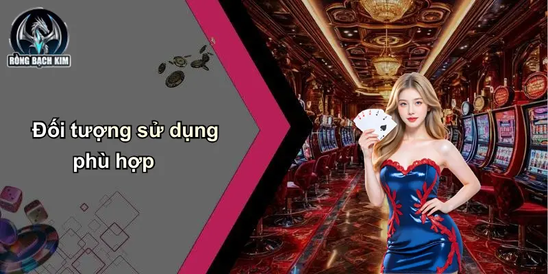 Đối tượng sử dụng phù hợp