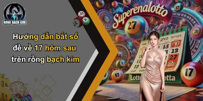 Hướng dẫn bắt số đề về 17 hôm sau trên rồng bạch kim