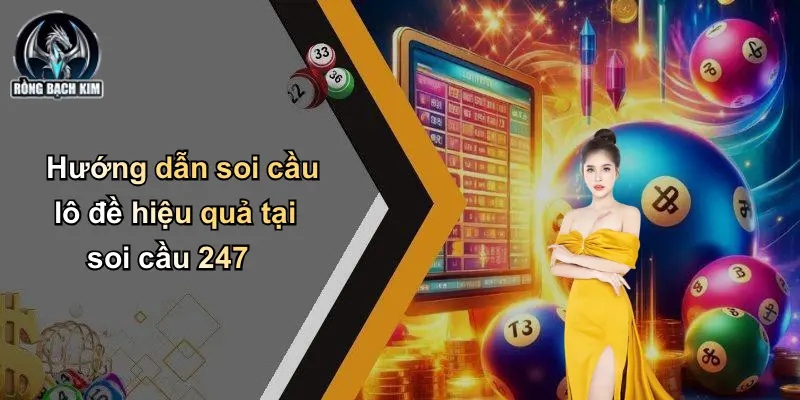 Hướng dẫn soi cầu lô đề hiệu quả tại soi cầu 247