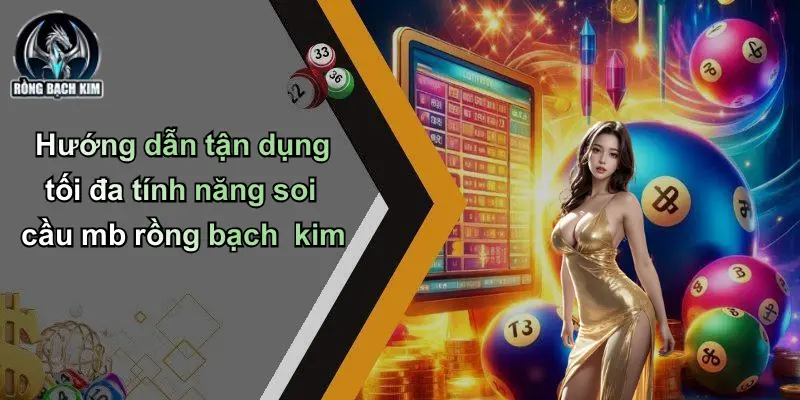Hướng dẫn tận dụng tối đa tính năng soi cầu mb rồng bạch kim