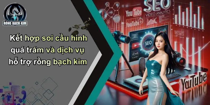 Kết hợp soi cầu hình quá trám và dịch vụ hỗ trợ rồng bạch kim