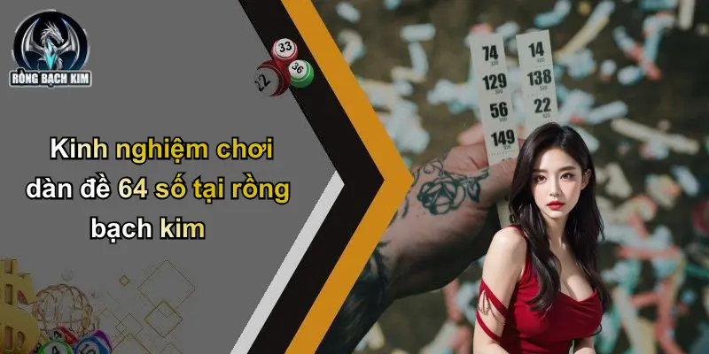Kinh nghiệm chơi dàn đề 64 số tại rồng bạch kim