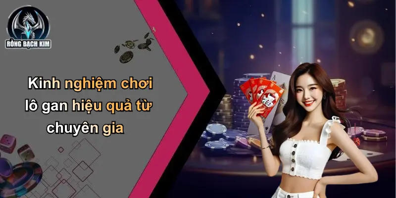 Kinh nghiệm chơi lô gan hiệu quả từ chuyên gia