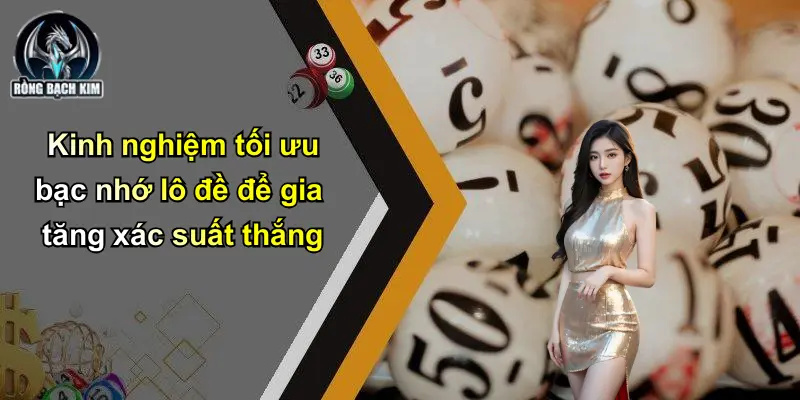 Kinh nghiệm tối ưu bạc nhớ lô đề để gia tăng xác suất thắng