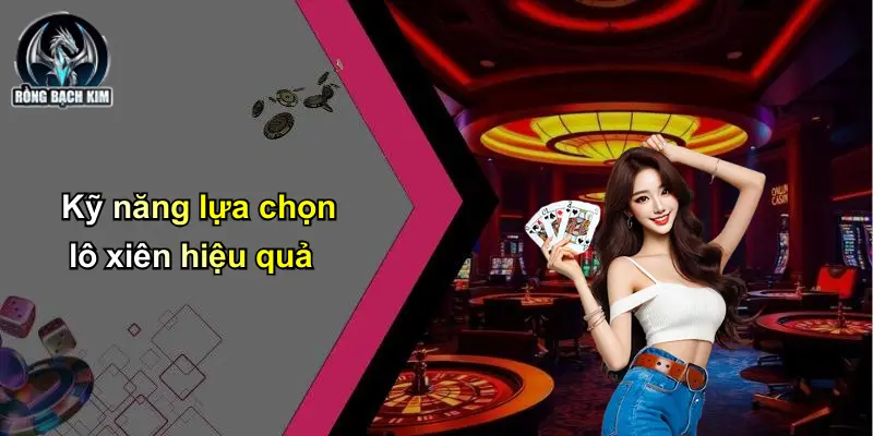 Kỹ năng lựa chọn lô xiên hiệu quả