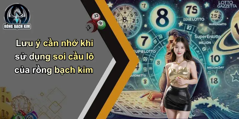 Lưu ý cần nhớ khi sử dụng soi cầu lô của rồng bạch kim