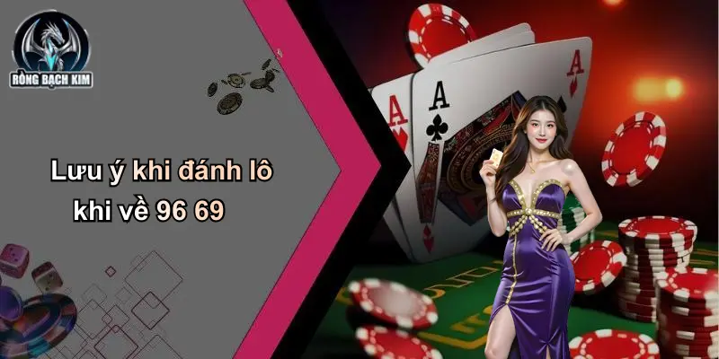 Lưu ý khi đánh lô khi về 96 69
