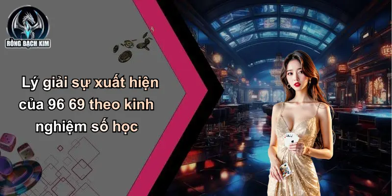 Lý giải sự xuất hiện của 96 69 theo kinh nghiệm số học