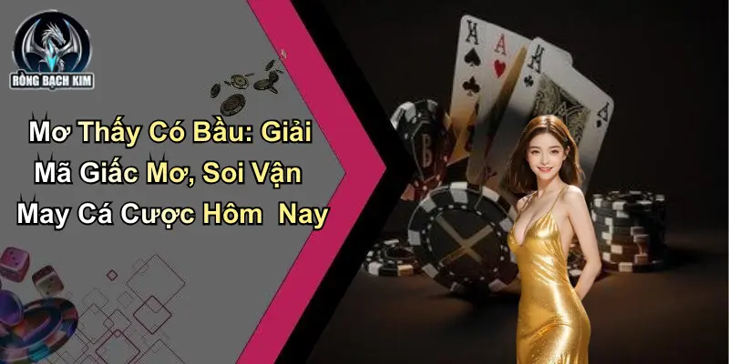 Mơ Thấy Có Bầu: Giải Mã Giấc Mơ, Soi Vận May Cá Cược Hôm Nay