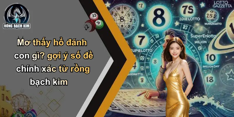 Mơ thấy hổ đánh con gì? gợi ý số đề chính xác từ rồng bạch kim