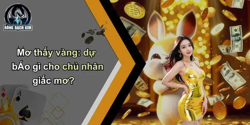 Mơ thấy vàng: dự bÁo gì cho chủ nhân giấc mơ?