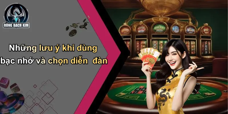 Những lưu ý khi dùng bạc nhớ và chọn diễn đàn